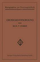 Großgasversorgung : Technik und Wirtschaft der Fernleitung der Gase unter hohem Druck als Grundlage für eine Großgasverwertung der Kohlenenergie in Deutschland mit zentraler Gaserzeugung in den Steinkohlen- und Braunkohlen-Revieren