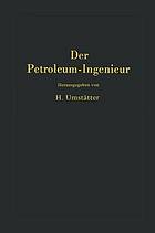 Der Petroleum-Ingenieur : Ein Lehr- und Hilfsbuch für die Erdöl-Industrie