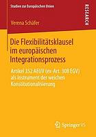 Die Flexibilitätsklausel im europäischen Integrationsprozess : Artikel 352 AEUV (ex-Art. 308 EGV) als Instrument der weichen Konstitutionalisierung