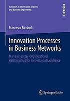 Innovation processes in business networks : managing inter-organizational relationships for innovational excellence