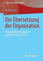 Die Übersetzung der Organisation Pädagogische Ethnographie organisationalen Lernens