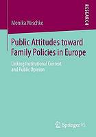 Public attitudes toward family policies in Europe : linking institutional context and public opinion / monograph.