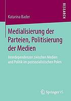 Medialisierung der Parteien, Politisierung der Medien : Interdependenzen zwischen Medien und Politik im postsozialistischen Polen