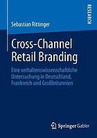 Cross-Channel Retail Branding : eine verhaltenswissenschaftliche Untersuchung in Deutschland, Frankreich und Grossbritannien