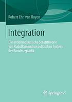 Integration Die antidemokratische Staatstheorie von Rudolf Smend im politischen System der Bundesrepublik