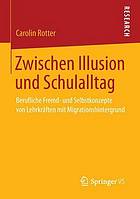 Zwischen Illusion und Schulalltag Berufliche Fremd- und Selbstkonzepte von Lehrkräften mit Migrationshintergrund