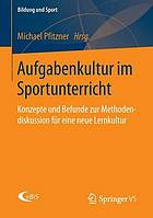 Aufgabenkultur im Sportunterricht : Konzepte und Befunde zur Methodendiskussion für eine neue Lernkultur