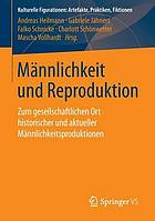 Männlichkeit und Reproduktion : Zum gesellschaftlichen Ort historischer und aktueller Männlichkeitsproduktionen