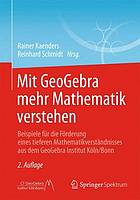 Mit GeoGebra mehr Mathematik verstehen Beispiele für die Förderung eines tieferen Mathematikverständnisses aus dem GeoGebra-Institut Köln, Bonn