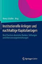 Institutionelle Anleger und nachhaltige Kapitalanlagen : Best Practices deutscher Banken, Stiftungen und Altersvorsorgeeinrichtungen