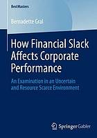 How financial slack affects corporate performance : an examination in an uncertain and resource scarce environment
