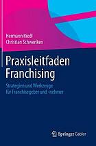 Praxisleitfaden Franchising Strategien und Werkzeuge für Franchisegeber und -nehmer