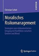 Moralisches Risikomanagement : Strategien zum risikoorientierten Umgang mit Konflikten zwischen Gewinn und Moral