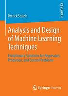 Analysis and design of machine learning techniques : evolutionary solutions for regression, prediction, and control problems