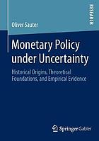 Monetary policy under uncertainty : historical origins, theoretical foundations, and empirical evidence