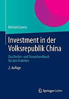 Investment in der Volksrepublik China : das Rechts-und Steuerhandbuch für den Praktiker