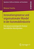 Innovationsprozesse und organisationaler Wandel in der Automobilindustrie : eine prozesssoziologische Analyse betrieblicher Machtproben