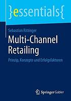 Multi-Channel Retailing : Prinzip, Konzepte und Erfolgsfaktoren