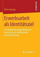 Erwerbsarbeit als identitätsziel : ein modell von Möglichkeiten für menschen mit intellektueller Beeinträchtigung