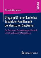 Umgang US-amerikanischer Expatriate-Familien mit der deutschen Gastkultur ein Beitrag zur Entsendungsproblematik im internationalen Management
