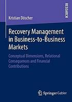 Recovery management in business-to-business markets conceptual dimensions, relational consequences and financial contributions