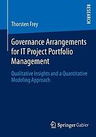 Governance Arrangements for IT Project Portfolio Management : Qualitative Insights and a Quantitative Modeling Approach