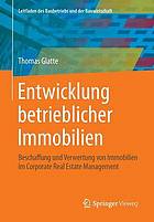 Entwicklung betrieblicher Immobilien Beschaffung und Verwertung von Immobilien im Corporate Real Estate Management