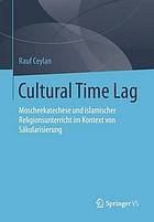 Cultural Time Lag : Moscheekatechese und islamischer Religionsunterricht im Kontext von Säkularisierung