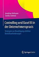 Controlling und Basel III in der unternehmenspraxis : strategien zur bewältigung erhöhter bonitätsanforderungen