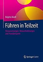 Führen in Teilzeit : Voraussetzungen, Herausforderungen und Praxisbeispiele