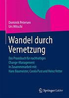 Wandel durch Vernetzung : Das Praxisbuch für nachhaltiges Change-Management In Zusammenarbeit mit: Hans Baumeister, Carola Pust und Heinz Vetter