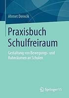 Praxisbuch schulfreiraum : gestaltung von bewegungs- und ruheraumen an schulen