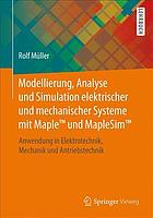 Modellierung, Analyse und Simulation elektrischer und mechanischer Systeme mit Maple und MapleSim Anwendung in Elektrotechnik, Mechanik und Antriebstechnik