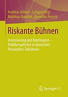 Riskante Bühnen Inszenierung und Kontingenz - Politikerauftritte in deutschen Personality-Talkshows