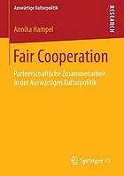 Fair Cooperation : Partnerschaftliche Zusammenarbeit in der Auswärtigen Kulturpolitik