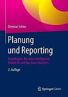 Planung und Reporting : Grundlagen, Business Intelligence, Mobile BI und Big-Data-Analytics