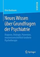 Neues Wissen über Grundfragen der Psychiatrie Diagnose, Ätiologie, Prävention, neurowissenschaftlich fundierte Psychotherapie