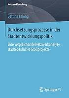 Durchsetzungsprozesse in der Stadtentwicklungspolitik : Eine vergleichende Netzwerkanalyse städtebaulicher Großprojekte