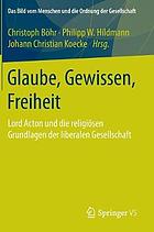 Glaube, gewissen, Freiheit : Lord Acton und die religiösen grundlagen der liberalen gesellschaft