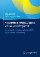 Praxishandbuch Kongress-, Tagungs- und Konferenzmanagement : Konzeption & Gestaltung, Werbung & PR, Organisation & Finanzierung