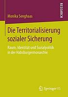 Die Territorialisierung sozialer Sicherung : Raum, Identität und Sozialpolitik in der Habsburgermonarchie