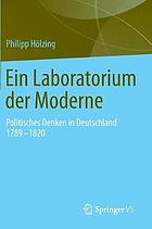 Ein Laboratorium der Moderne politisches Denken in Deutschland 1789 - 1820