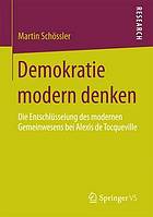 Demokratie modern denken : die Entschlüsselung des modernen Gemeinwesens bei Alexis de Tocqueville