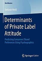 Determinants of private label attitude : predicting consumers' brand preferences using psychographics