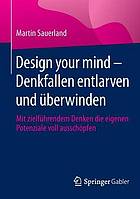 Design your mind denkfallen entlarven und uberwinden : mit zielfuhrendem denken die ... eigenen potenziale voll ausschopfen.