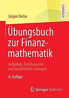 Übungsbuch zur Finanzmathematik : Aufgaben, Testklausuren und ausführliche Lösungen