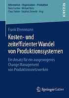 Kosten- und zeiteffizienter Wandel von produktionssystemen : ein Ansatz für ein ausgewogenes change management von produktionsnetzwerken