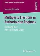 Multiparty Elections in Authoritarian Regimes Explaining their Introduction and Effects