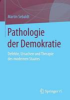 Pathologie der Demokratie : Defekte, Ursachen und Therapie des modernen Staates