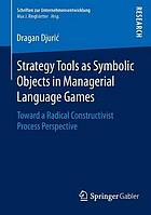 Strategy Tools as Symbolic Objects in Managerial Language Games : Toward a Radical Constructivist Process Perspective.